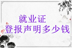 就業(yè)證登報掛失多少錢
