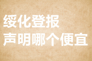 綏化登報(bào)聲明哪個(gè)便宜