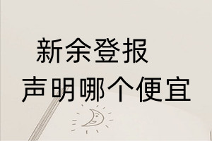 新余登報(bào)聲明哪個便宜