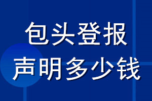 包頭登報(bào)聲明多少錢_包頭登報(bào)遺失聲明多少錢