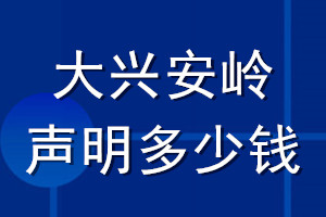 大興安嶺登報聲明多少錢_大興安嶺登報遺失聲明多少錢