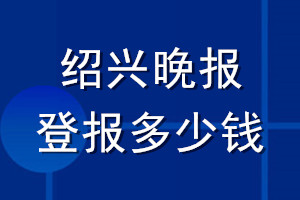 紹興晚報登報多少錢_紹興晚報登報掛失費用