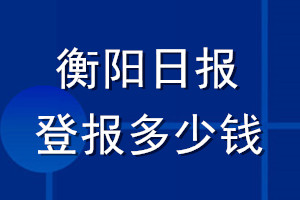 衡陽日報登報多少錢_衡陽日報登報掛失費用