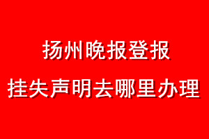 揚州晚報登報掛失聲明去哪里辦理